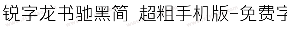 锐字龙书驰黑简 超粗手机版字体转换